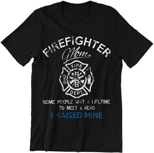 Firefighter Mom People Wait Lifetime to Meet Hero I Raise Mine Tshirt Shirt
