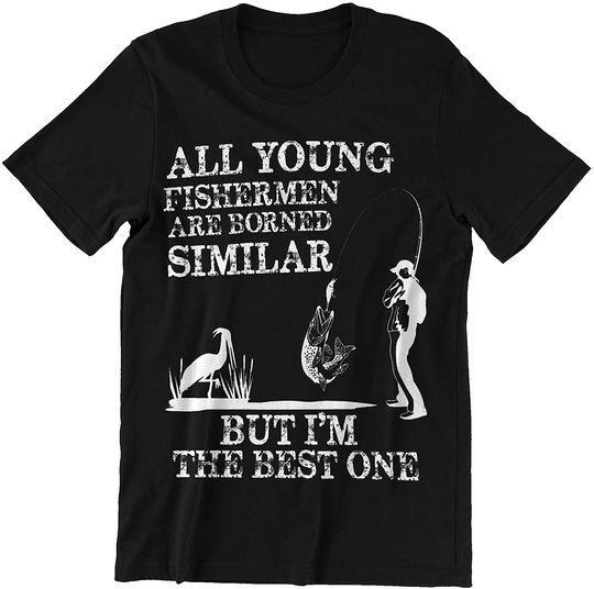 All Young Fishermen are Born Similar But I'm The Best Shirts