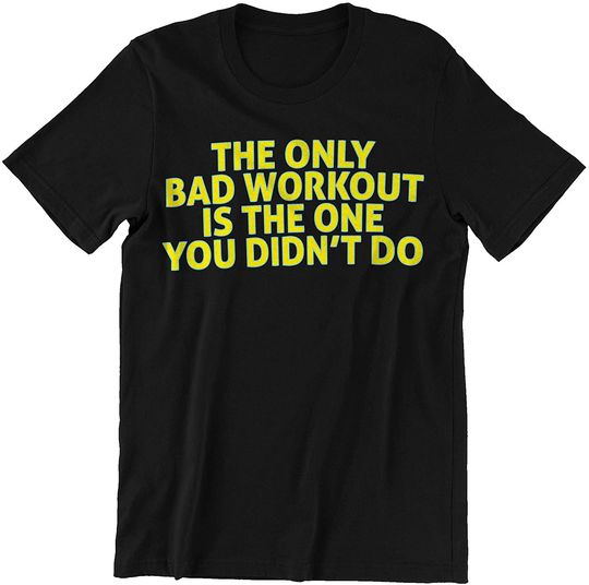 Bad Workout is The One You Didn't Do Shirts