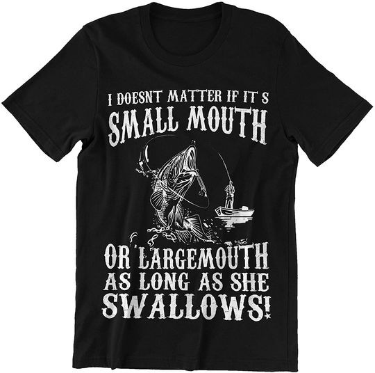 Doesn't Matter It Small Mouth Or Large Mouth As Long As She Swallows Shirts