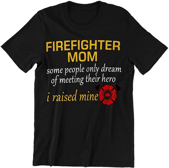 Firefighter Mom Some People Only Dream of Meeting Their Hero I Raised Mine Mother Day Shirt