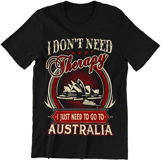 Don't Need Therapy I Just Need Go to Australia Shirt