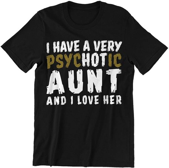 I Have Psychotic Aunt and I Love Her Shirt