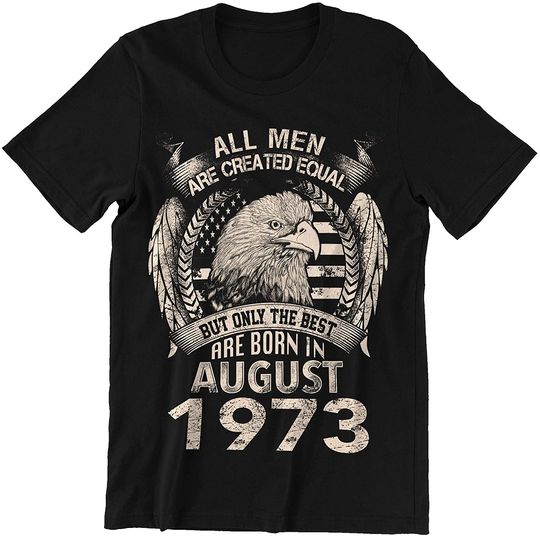 August 1973 Man Only The Best Born in August 1973 Shirt
