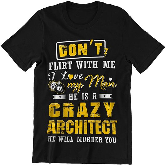Architect Don't Flirt with Me I Love My Man Shirt