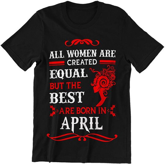 April Women The Best are Born in April Shirt
