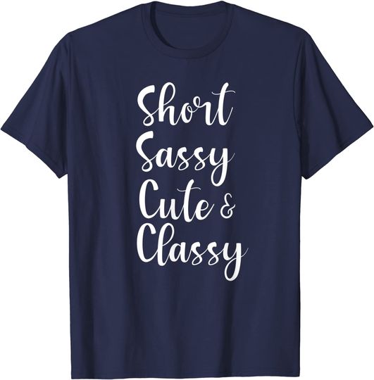 Short Sassy Cute & Classy T Shirt