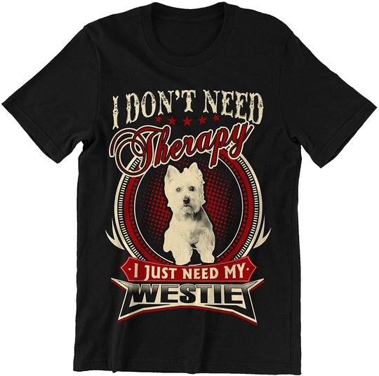 Westie Just Need My Westie Shirt