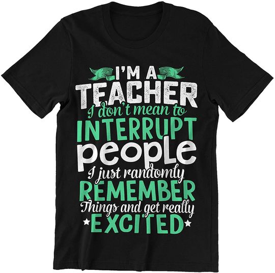 Teacher I Remember Things and Get Excited Shirt