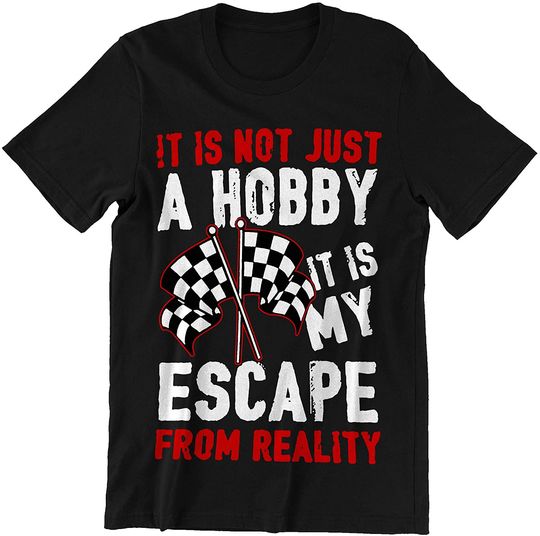 Racing It is Not Just A Hobby It is My Escape from Reality Shirt