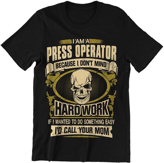 Press Operator I Dont Mind Hard Work Shirt