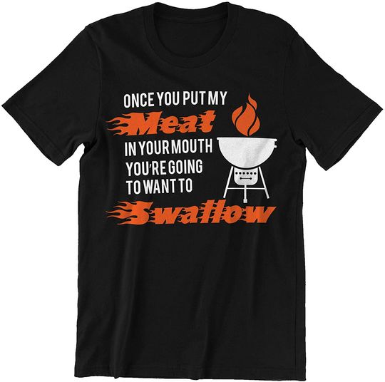 Put My Meat in Your Mouth Want to Swallow BBQ Shirt