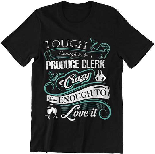 Produce Clerk Tough to BE A Produce Clerk Crazy to Love It Shirt