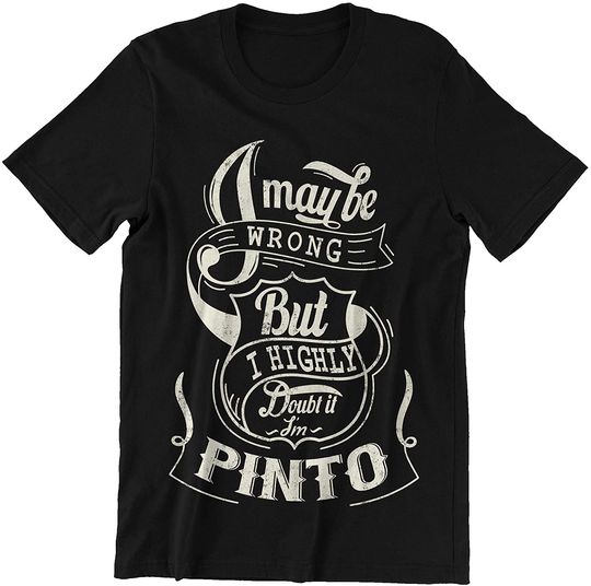 Pinto I May Be Wrong But I Doubt It Shirt