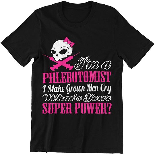 Phlebotomist Women I'm A Phlebotomist Make Men Cry What's Your Power Shirt