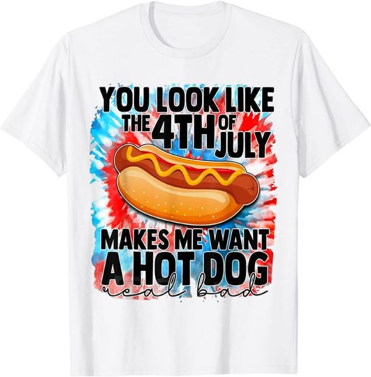 You Look Like The Fourth Of July Make Me Want A HotDog T-Shirt