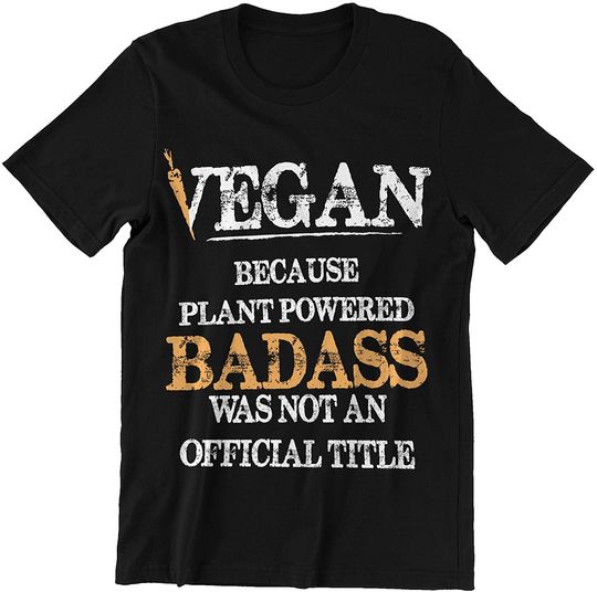 Because Plant Powered Badass Not an Title Shirt