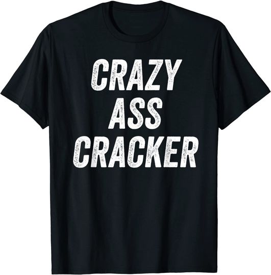 Crazy Ass Cracker Hillbilly Trailer Trash Redneck T Shirts