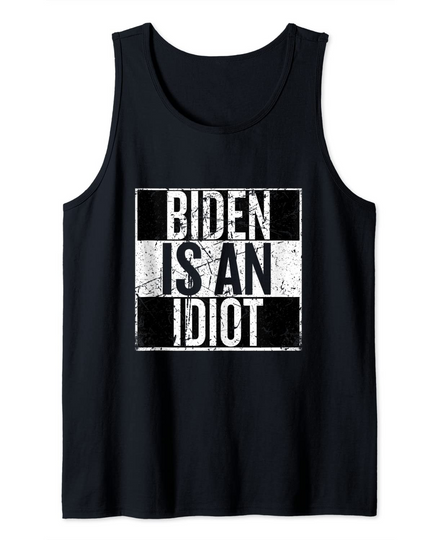 Biden Is An Idiot Anti-Biden Political Saying Tank Top
