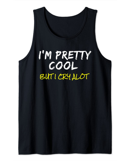 I'm Pretty Cool But I Cry Alot  Popular Quote Tank Top