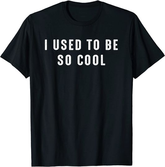 I Used to Be So Cool  Meme Quote Saying T Shirt