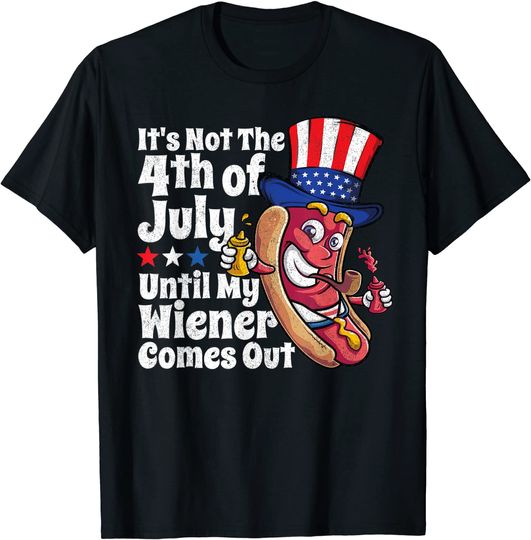 It's Not The 4th of July Until My Wiener Comes Out T-Shirt Hot Dog