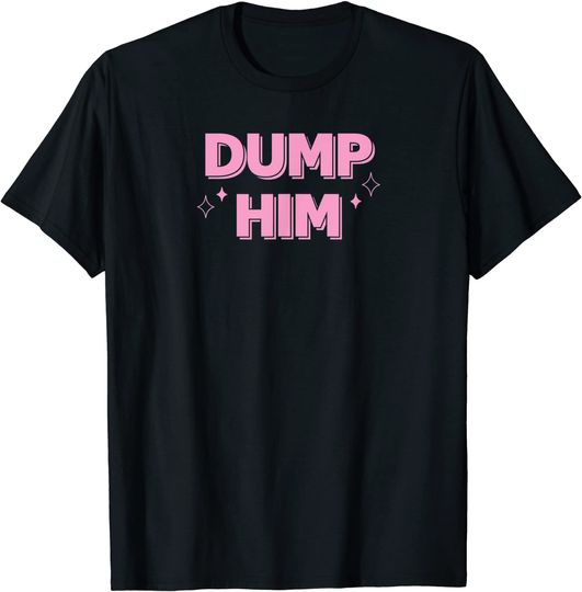 Dump Him Tee T-Shirt