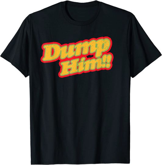 Women and Girls Dump Him T-Shirt