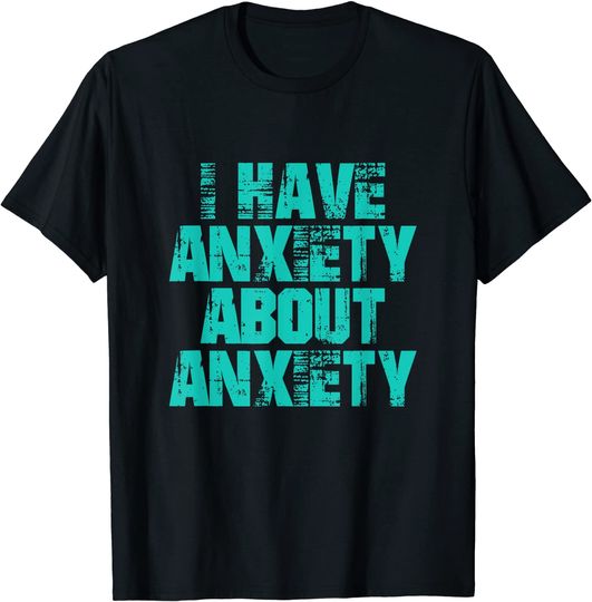 I Have Anxiety About Anxiety Anxious Vintage T-Shirt