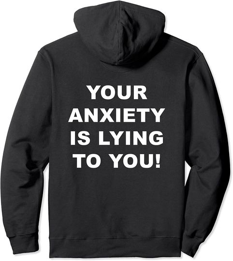 Your Anxiety is Lying to You Emotional Wellbeing Positivity Pullover Hoodie
