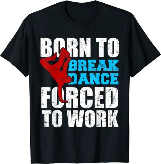 Breakdance Hip Hop Breakdancing 80s 90s Born To Breakdance T Shirt