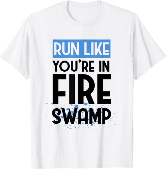 Run Like You're In Fire Swamp Swamp Lovers gift T-Shirt