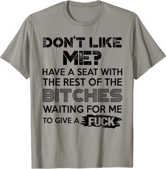Don't Like Me Have A Seat With The Rest Of THe Bitches T Shirt