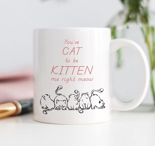 Cat Lady Coffee Mug You've Cat to be Kitten Me Right Meow Cute Pun Gift Idea Kitty Animal Lover Mommy Furball Furbaby Fur Babies Adoption Present