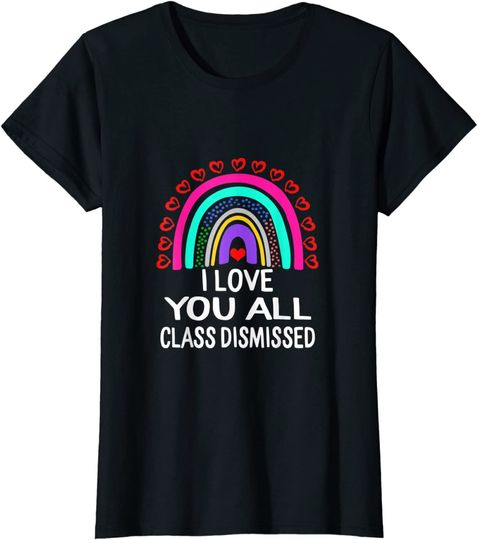 I Love You All Class Dismissed Last Day Of School Teacher T-Shirt