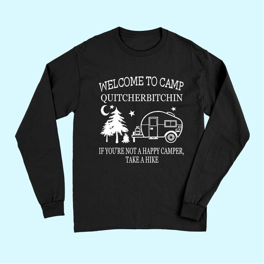 Welcome To Camp Quitcherbitchin Funny Camping Long Sleeves