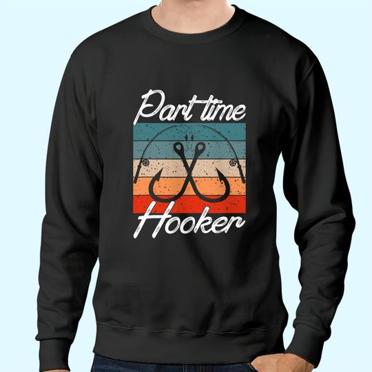 Retro Fishing Hooks Part Time Hooker Sweatshirt Funny Fishing Sweatshirts