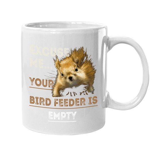 Squirrel Excuse Me Your Bird Feeder Is Empty Coffee Mug