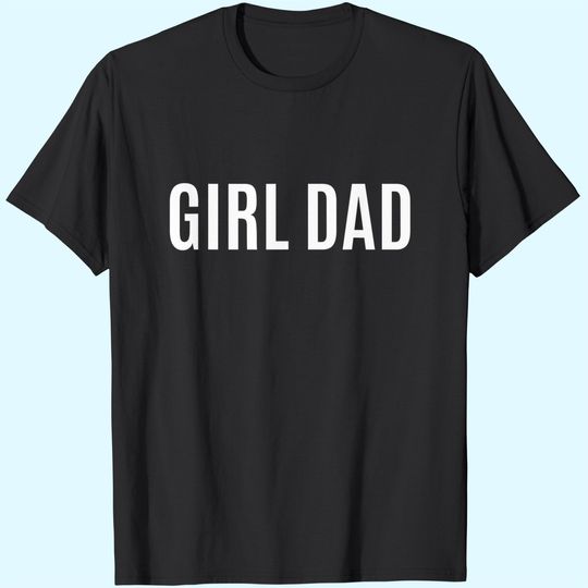 Girl Dad Shirt Fathers Day Gift from Wife Daughter Baby Girl T-Shirt