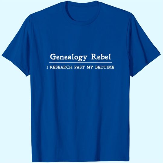 Genealogy Rebel, Genealogist Genealogy Sarcastic shirt