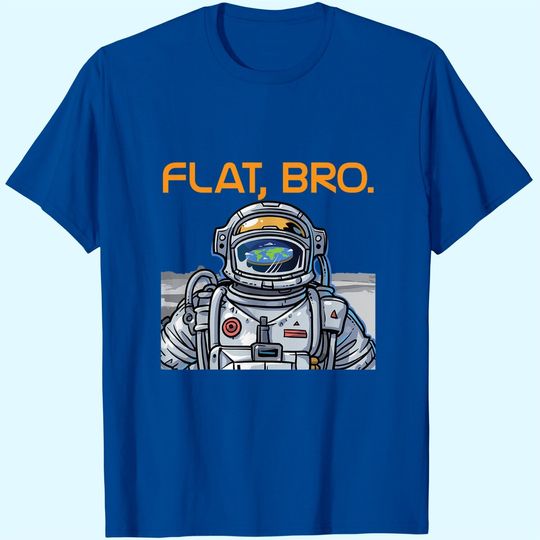 Funny Flat Earth Shirt It's Flat Bro Astronaut Shirt