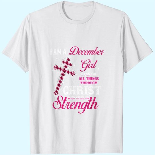 I Am A December Girl I Can Do All Things Birthday T-Shirt