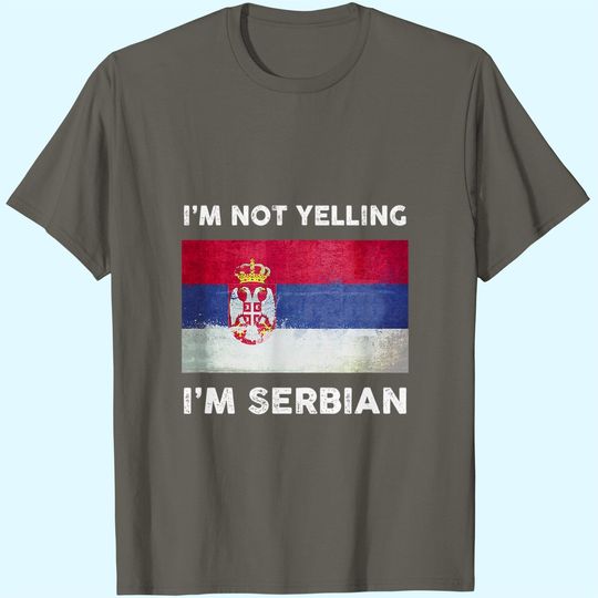 I'm Not Yelling I'm Serbian T Shirt