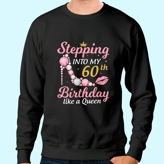 Stepping Into My 60th Birthday Like A Queen Happy To Me Mom Sweatshirt