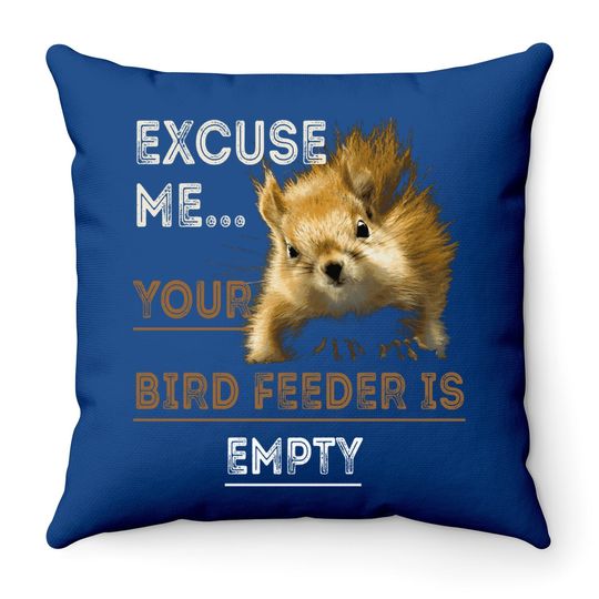 Squirrel Excuse Me Your Bird Feeder Is Empty Throw Pillow