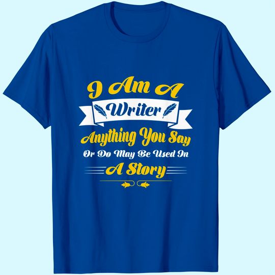 I Am A Writer Anything You Say Or May Be Used On A Story T-Shirt