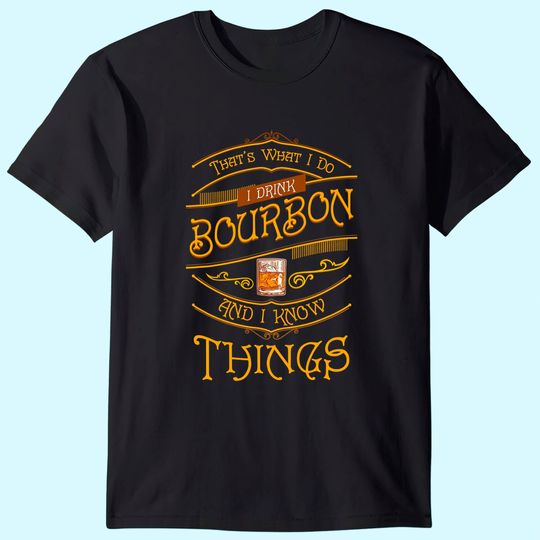 Funny I Drink Bourbon and I Know Things Gift T-Shirt
