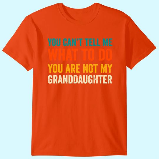 Grandpa T Shirt You can't tell me what to do you are not my granddaughter