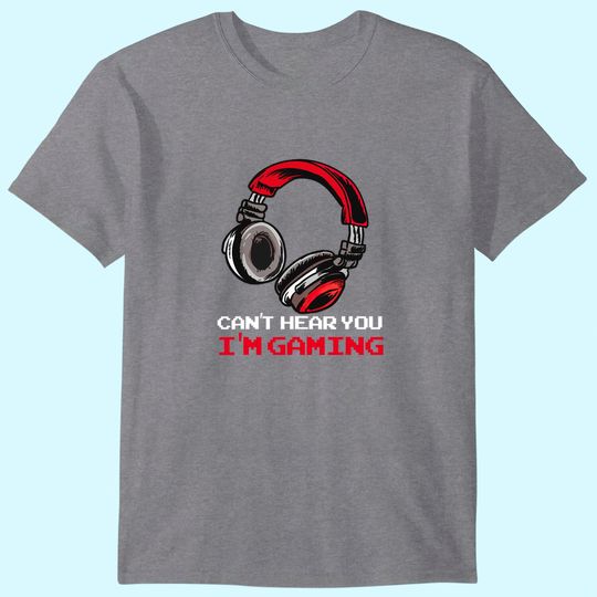 Can't Hear You I'm Gaming - Gamer Assertion Gift Idea T-Shirt