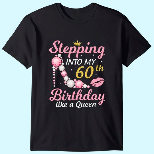 Stepping Into My 60th Birthday Like A Queen Happy To Me Mom T Shirt
